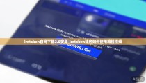 imtoken官网下载2.0安卓-imtoken钱包如何使用教程视频