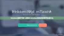 imtoken官网下载1.0安卓-imtoken钱包的官网平台是什么