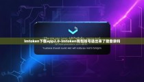 imtoken下载app2.0-imtoken钱包账号退出来了能登录吗