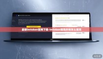 最新imtoken官网下载-imtoken钱包的钱怎么提现