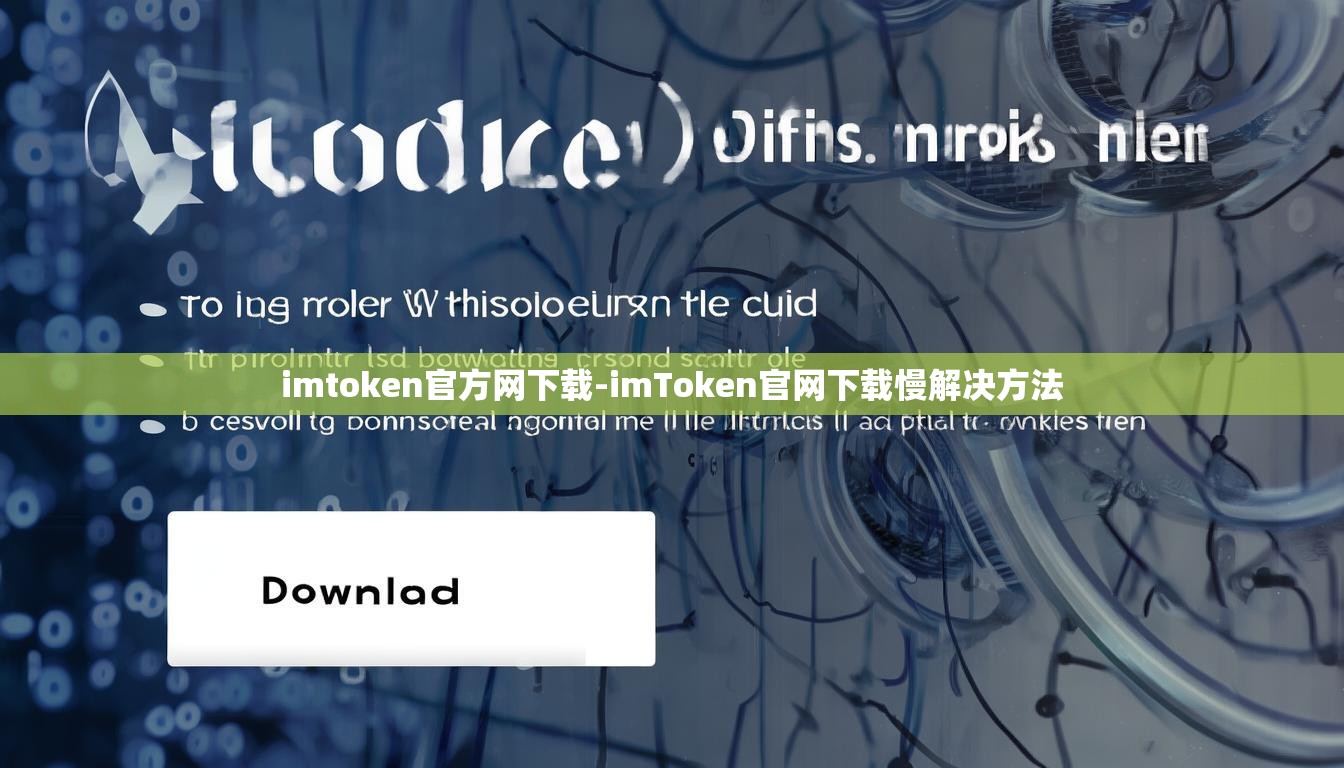 imtoken官方网下载-imToken官网下载慢解决方法