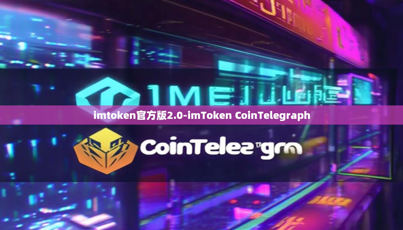 imtoken官方版2.0-imToken CoinTelegraph