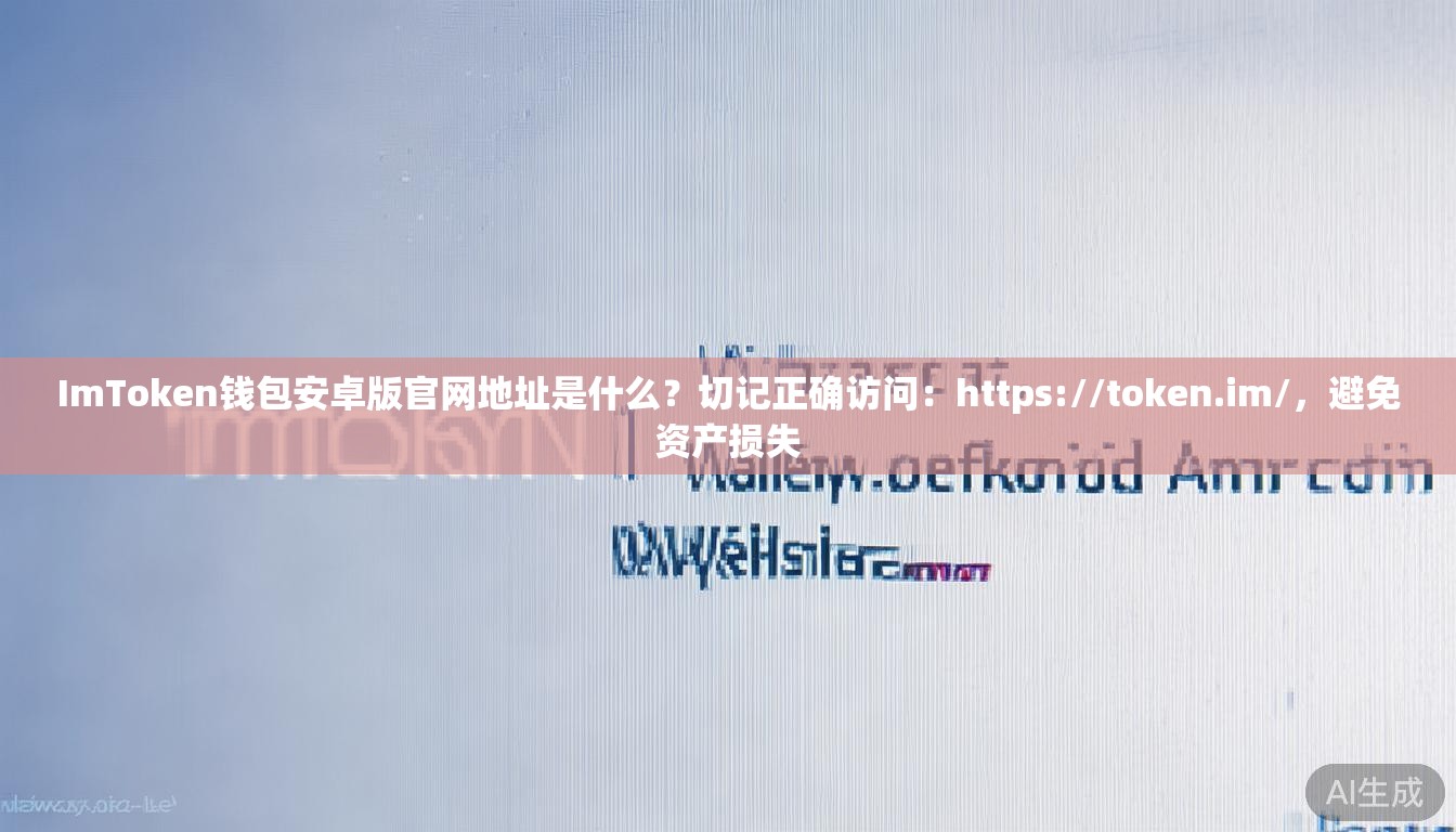 ImToken钱包安卓版官网地址是什么?切记正确访问:https://token.im/,避免资产损失 ImToken钱包安卓版官网地址是什么?切记正确访问:https://token.im/,避免资产损失